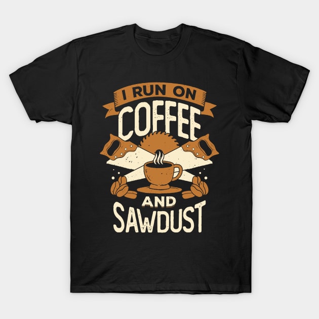 I Run On Coffee And Sawdust T-Shirt by Dolde08